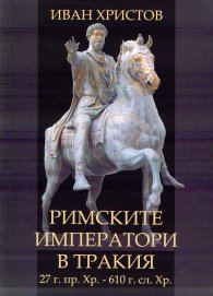Римските императори в Тракия - 27г.пр. Хр. - 610 г.сл. Хр. (Учебник по римска история и археология)