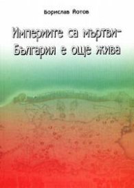 Империите са мъртви - България е жива