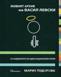 Живият архив на Васил Левски и създаването на един национален герой