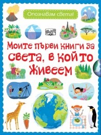 Моите първи книги за света, в който живеем. Опознавам света!