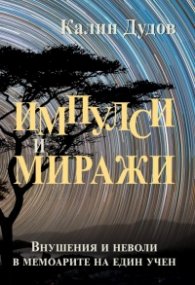 Импулси и миражи. Внушения и неволи в мемоарите на един учен