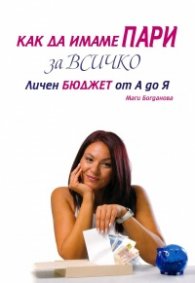 Как да имаме пари за всичко. Личен бюджет от А до Я