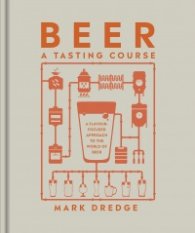Beer A Tasting Course : A Flavour-Focused Approach to the World of Beer