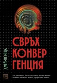 Свръхконвергенция. Как генетиката, биотехнологиите и изкуственият интелект променят живота, професиите и света