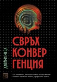 Свръхконвергенция. Как генетиката, биотехнологиите и изкуственият интелект променят живота, професиите и света